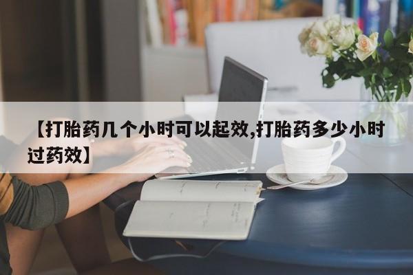 买打胎药的联系方式微信【打胎药几个小时可以起效,打胎药多少小时过药效】