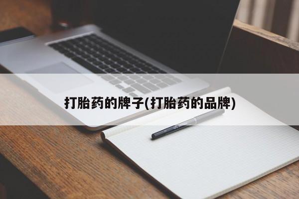 买打胎药的联系方式微信打胎药的牌子(打胎药的品牌)