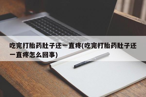 买打胎药的联系方式微信吃完打胎药肚子还一直疼(吃完打胎药肚子还一直疼怎么回事)