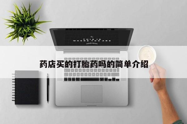 买打胎药的联系方式微信药店买的打胎药吗的简单介绍