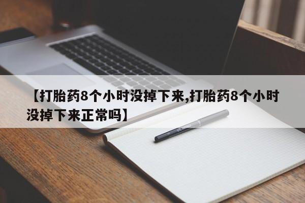 买打胎药的联系方式微信【打胎药8个小时没掉下来,打胎药8个小时没掉下来正常吗】