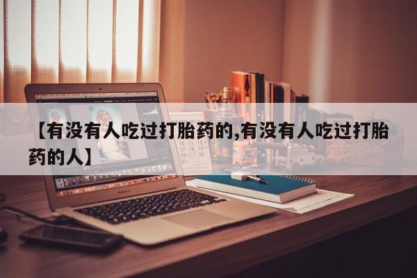 买打胎药的联系方式微信【有没有人吃过打胎药的,有没有人吃过打胎药的人】