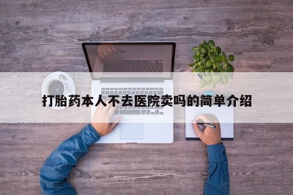 买打胎药的联系方式微信打胎药本人不去医院卖吗的简单介绍