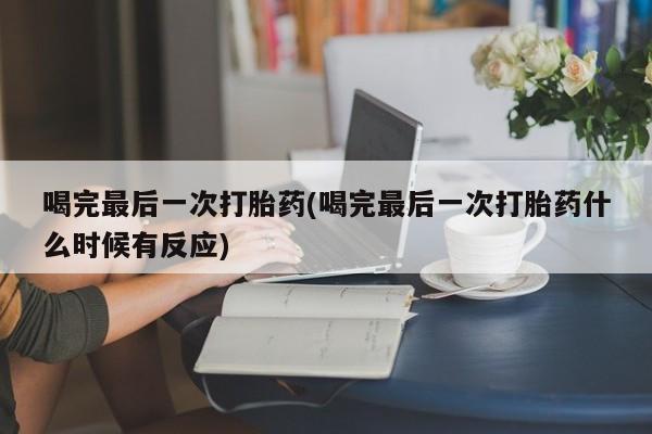 买打胎药的联系方式微信喝完最后一次打胎药(喝完最后一次打胎药什么时候有反应)