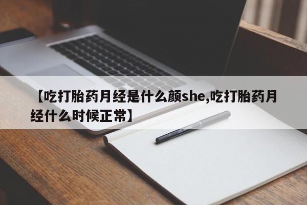 买打胎药的联系方式微信【吃打胎药月经是什么颜she,吃打胎药月经什么时候正常】
